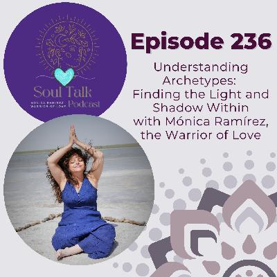 The Soul Talk Episode 236: Understanding Archetypes: Finding the Light and Shadow Within with Monica Ramirez, The Warrior of Love