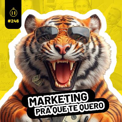 #246 | MARKETING, PRA QUE TE QUERO? #246 | MARKETING, PRA QUE TE QUERO?