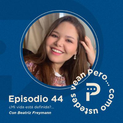 E44- "¿Mi vida esta definida?..." con Beatriz Freymann