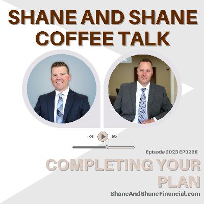 2023 EP0225 | Shane and Shane Financial Coffee Talk | Completing Your Plan