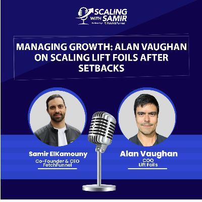 Managing Growth: Alan Vaughan on Scaling Lift Foils After Setbacks Managing Growth: Alan Vaughan on Scaling Lift Foils After Setbacks