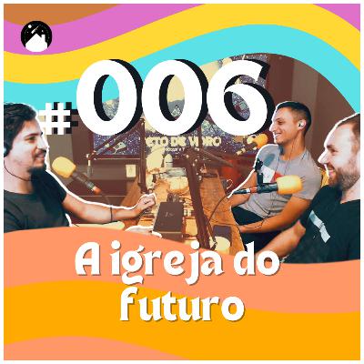 TetoDeVidro #006 A Igreja do futuro