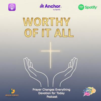 “Worthy of It All” “Worthy of It All” 