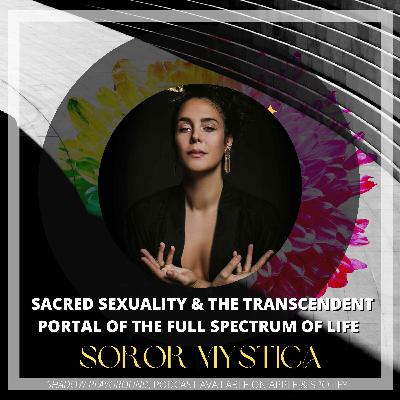 Sacred sexuality and the transcendent portal of the full spectrum of life with Soror Mystica