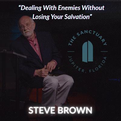 "Dealing With Enemies Without Losing Your Salvation" | Steve Brown
