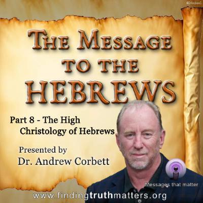 Hebrews, Its Message, Part 8 - The High Christology of the Message to the Hebrews