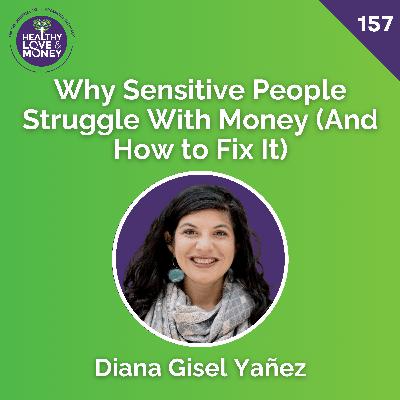 Why Sensitive People Struggle With Money (And How to Fix It) with Diana Gisel Yañez