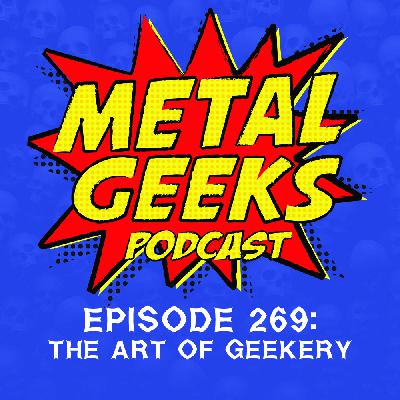 Metal Geeks 269: The Art of Geekery