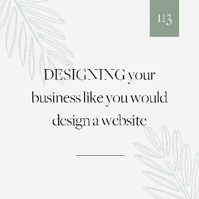 113 | DESIGNING your business like you would design a website
