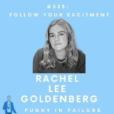 #323: Rachel Lee Goldenberg - Follow Your Excitment #323: Rachel Lee Goldenberg - Follow Your Excitment