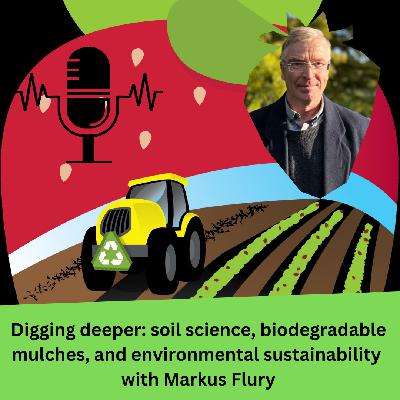 Digging deeper: soil science, biodegradable mulches, and environmental sustainability with Markus Flury
