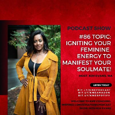 Eps.#86- Radiant Vibes: Igniting Your Feminine Energy to Manifest Your Soulmate with Host, Kim Evans. Eps.#86- Radiant Vibes: Igniting Your Feminine Energy to Manifest Your Soulmate with Host, Kim Evans.