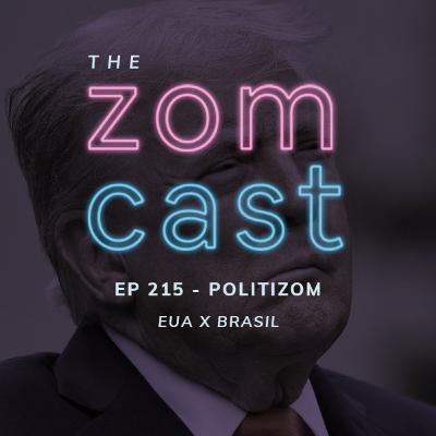 THE ZOMCAST - EP.215 - POLITIZOM - EUA X BRASIL
