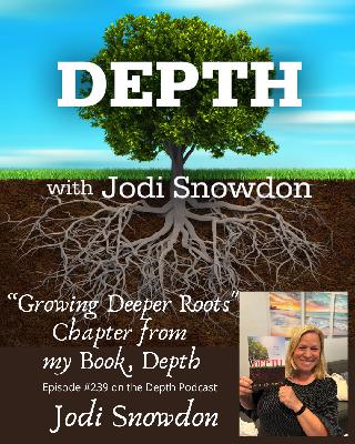 239."Growing Deeper Roots" Chapter from my Book, Depth -- Jodi Snowdon