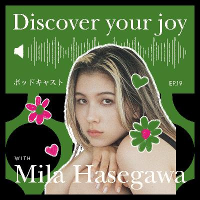 # 19 「好き」を仕事にしなくていい。JOYは自分でつくるもの（ゲスト・長谷川ミラ）