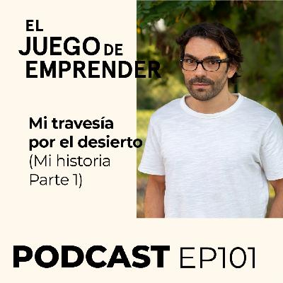 Ep 101. Mi travesía por el desierto | Mi historia de emprendimiento (Parte 1)