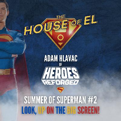 The Summer of Superman #2 - Look, Up on the Big Screen feat. Adam Hlavac of Heroes Reforged