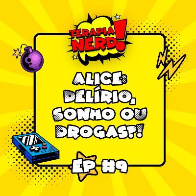 T01EP09 - Alice: delírio, sonho ou drogas?