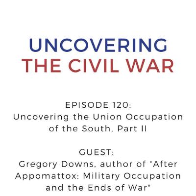 Episode 120: Uncovering the Union Occupation of the South, Part II