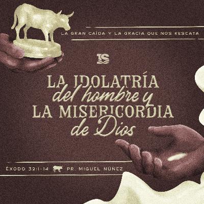 La idolatría del hombre y la misericordia de Dios