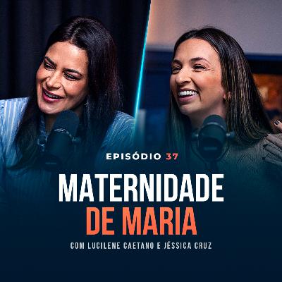 MATERNIDADE DE MARIA, com Lucilene Caetano e Jéssica Cruz - Tertúlia Podcast #37