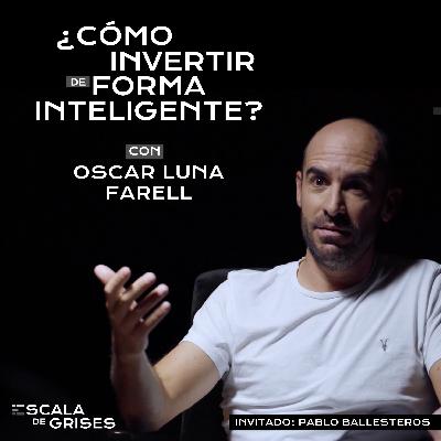 ¿Cómo invertir de forma inteligente? - Escala de Grises con Oscar Luna Farell | Ep. 4