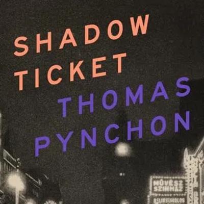 Shadow Ticket (Thomas Pynchon) w/ Bernard T. Joy and Sam Hill Shadow Ticket (Thomas Pynchon) w/ Bernard T. Joy and Sam Hill