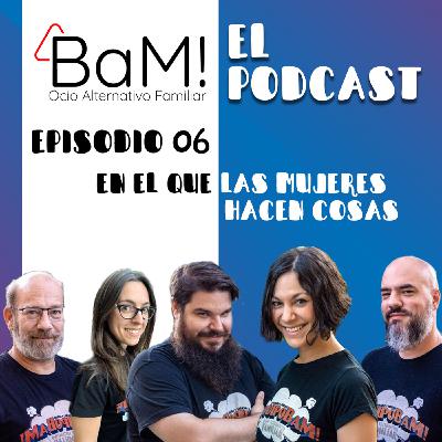 BaM! El Podcast - 1x06: En el que las mujeres hacen cosas