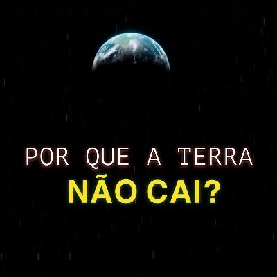 Isso É o Que Impede a Terra de Cair no Espaço...