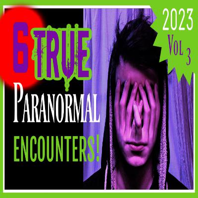 6 TRUE Scary PARANORNAL Encounters! - Ghost Tales to Tell in The Dark | 2023 | Vol 3