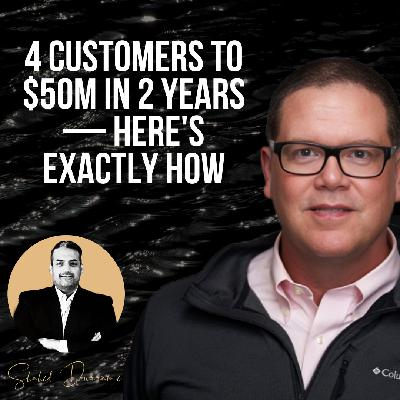 4 Customers to $50M in 2 Years — Here's Exactly How