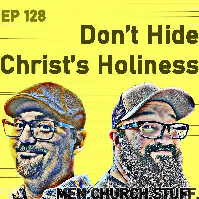 128. Don't Hide Christ's Holiness
