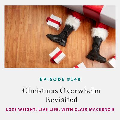 #149 - Christmas Overwhelm Revisited #149 - Christmas Overwhelm Revisited