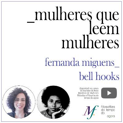 Série: Mulheres que leem mulheres. Fernanda Miguens lê Bell Hooks. #Ep. 8. Série: Mulheres que leem mulheres. Fernanda Miguens lê Bell Hooks. #Ep. 8.