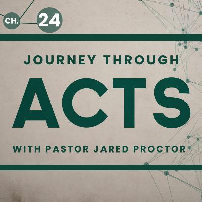 Episode 458: Acts 24 || Testify to Kings - Felix || Jared Proctor