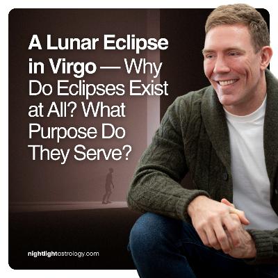 A Lunar Eclipse in Virgo — Why Do Eclipses Exist at All? What Purpose Do They Serve? A Lunar Eclipse in Virgo — Why Do Eclipses Exist at All? What Purpose Do They Serve?