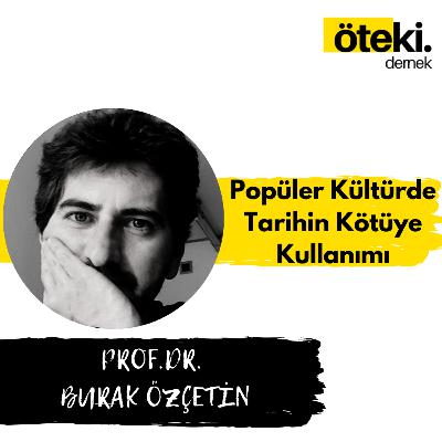Prof. Dr. Burak Özçetin ile Popüler Kültürde Tarihin Kötüye Kullanımı | Soru - Cevap