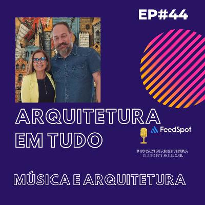 EP 44 MÚSICA E ARQUITETURA