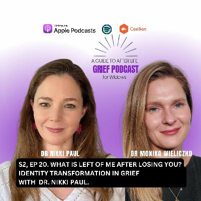 S2, Ep 20. What Is Left of Me After Losing you? Identity Transformation in Grief with  Dr. Nikki Paul.