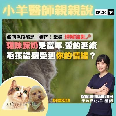 每個毛孩都是一道門！掌握理解鑰匙｜貓咪踩奶是童年、愛的延續　毛孩能感受到你的情緒？心橋動物醫院李羚榛（小羊）醫師X彭瀞儀｜小羊醫師親親說EP10下