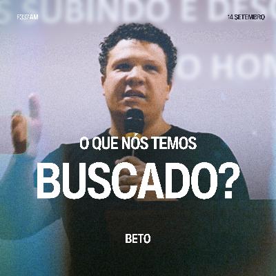 O Que Nós Temos Buscado? - Beto