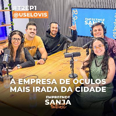 A EMPRESA DE ÓCULOS MAIS IRADA DE SÃO JOSÉ DOS CAMPOS | LOVIS : Empreende Sanja Podcast #T2E1