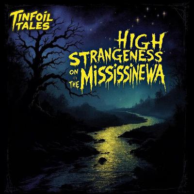 Ep. 236: High Strangeness on the Mississinewa Ep. 236: High Strangeness on the Mississinewa