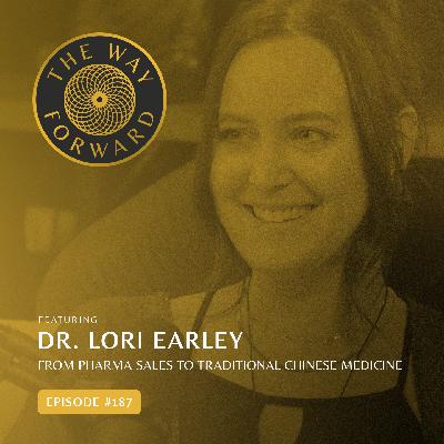 Ep 187: From Pharma Sales to Traditional Chinese Medicine with Dr. Lori Earley