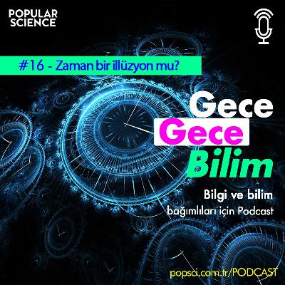 #16- Zaman bir illüzyon mu? - Gece Gece Bilim #16- Zaman bir illüzyon mu? - Gece Gece Bilim