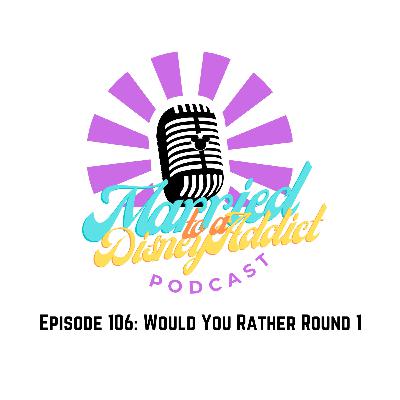 Episode 106: Would You Rather - Round 1 Episode 106: Would You Rather - Round 1