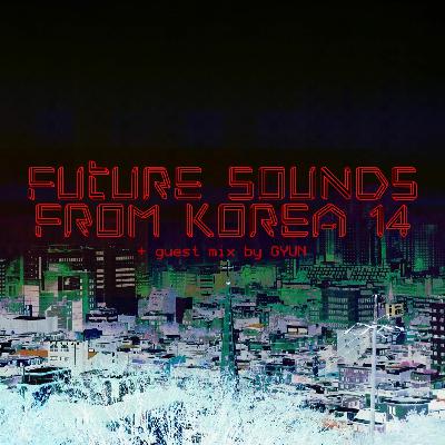 Future Sounds from Korea 14 + guest mix by GYUN