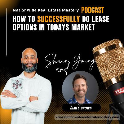 Episode 44. How To Successfully Do Lease Options In Today's Market with James Brown!