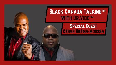 The Dr. Vibe Show™: Black Canada Talking™ - December 10, 2023
