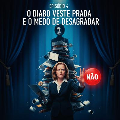 Episódio 4 - O Diabo Veste Prada e o Medo de Desagradar Filme: O Diabo Veste Prada